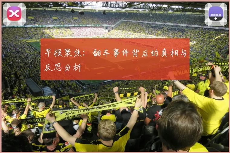 早报聚焦：翻车事件背后的真相与反思分析