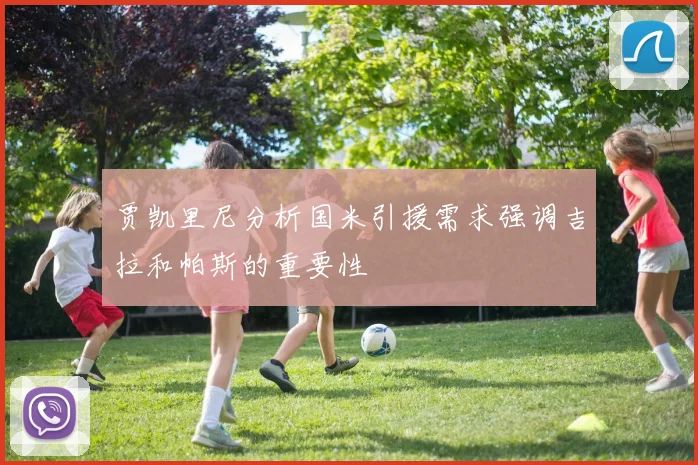 贾凯里尼分析国米引援需求强调吉拉和帕斯的重要性
