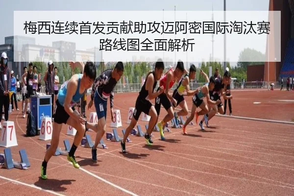 梅西连续首发贡献助攻迈阿密国际淘汰赛路线图全面解析